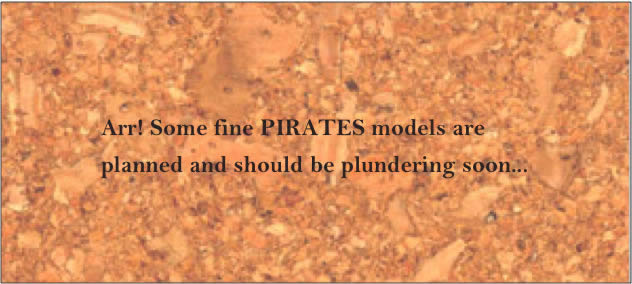 Arr! Some fine PIRATES models are planned and should be plundering soon...